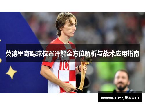 莫德里奇踢球位置详解全方位解析与战术应用指南