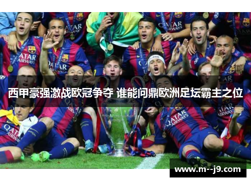 西甲豪强激战欧冠争夺 谁能问鼎欧洲足坛霸主之位 西甲豪强激战欧冠争夺 谁能问鼎欧洲足坛霸主之位