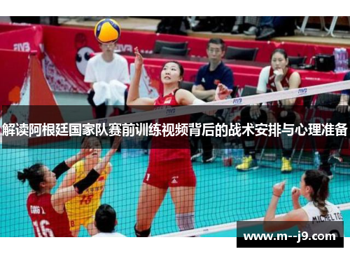 解读阿根廷国家队赛前训练视频背后的战术安排与心理准备 解读阿根廷国家队赛前训练视频背后的战术安排与心理准备