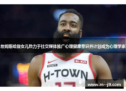 詹姆斯哈登女儿致力于社交媒体推广心理健康意识并计划成为心理学家