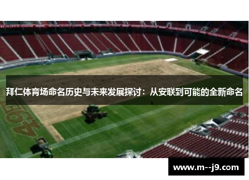 拜仁体育场命名历史与未来发展探讨：从安联到可能的全新命名