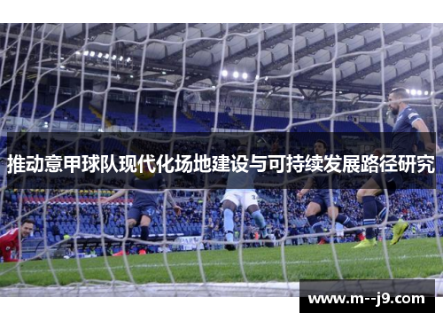 推动意甲球队现代化场地建设与可持续发展路径研究