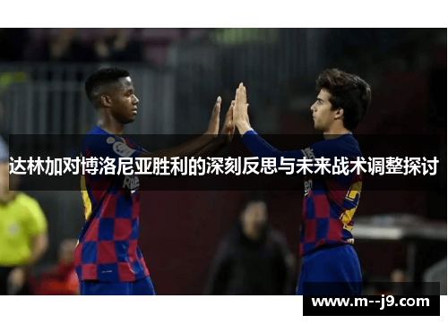 达林加对博洛尼亚胜利的深刻反思与未来战术调整探讨