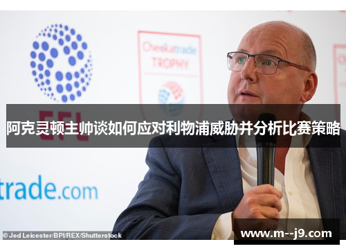 阿克灵顿主帅谈如何应对利物浦威胁并分析比赛策略