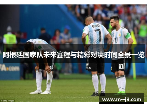 阿根廷国家队未来赛程与精彩对决时间全景一览