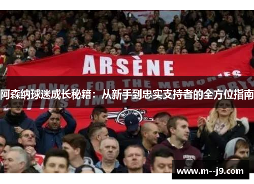 阿森纳球迷成长秘籍：从新手到忠实支持者的全方位指南