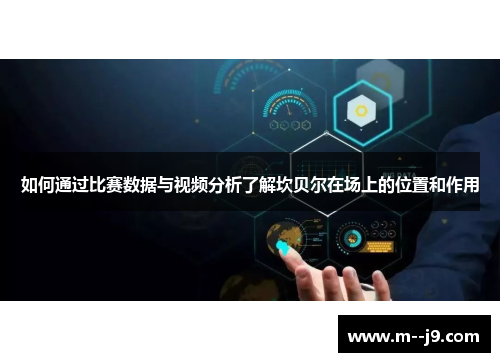 如何通过比赛数据与视频分析了解坎贝尔在场上的位置和作用 如何通过比赛数据与视频分析了解坎贝尔在场上的位置和作用