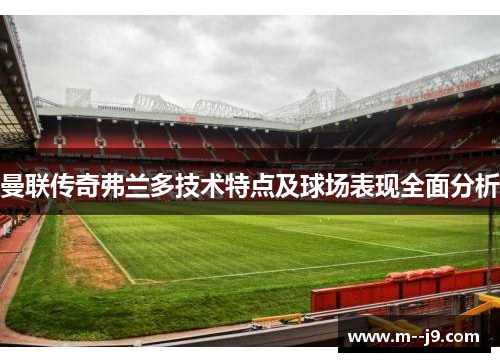 曼联传奇弗兰多技术特点及球场表现全面分析