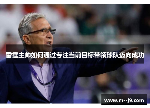 雷霆主帅如何通过专注当前目标带领球队迈向成功 雷霆主帅如何通过专注当前目标带领球队迈向成功