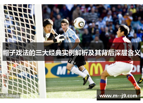 帽子戏法的三大经典实例解析及其背后深层含义