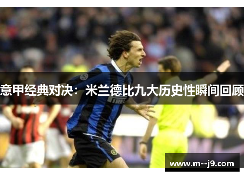 意甲经典对决：米兰德比九大历史性瞬间回顾