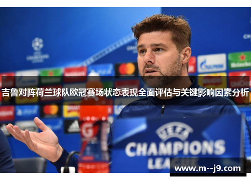 吉鲁对阵荷兰球队欧冠赛场状态表现全面评估与关键影响因素分析 吉鲁对阵荷兰球队欧冠赛场状态表现全面评估与关键影响因素分析