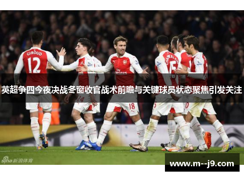 英超争四今夜决战冬窗收官战术前瞻与关键球员状态聚焦引发关注 英超争四今夜决战冬窗收官战术前瞻与关键球员状态聚焦引发关注