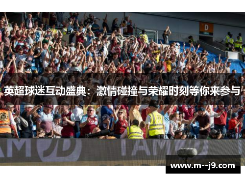 英超球迷互动盛典：激情碰撞与荣耀时刻等你来参与