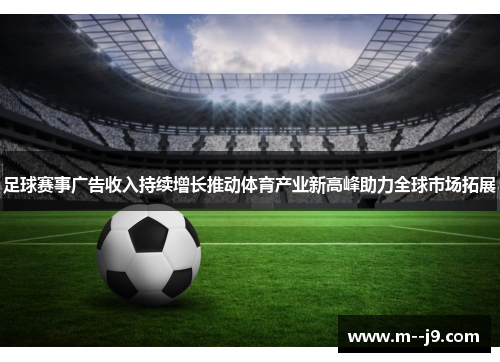 足球赛事广告收入持续增长推动体育产业新高峰助力全球市场拓展 足球赛事广告收入持续增长推动体育产业新高峰助力全球市场拓展