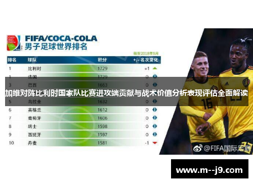 加维对阵比利时国家队比赛进攻端贡献与战术价值分析表现评估全面解读 加维对阵比利时国家队比赛进攻端贡献与战术价值分析表现评估全面解读