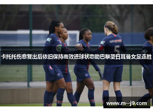卡托托伤愈复出后依旧保持高效进球状态助巴黎圣日耳曼女足连胜 卡托托伤愈复出后依旧保持高效进球状态助巴黎圣日耳曼女足连胜