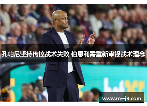 孔帕尼坚持传控战术失败 伯恩利需重新审视战术理念 孔帕尼坚持传控战术失败 伯恩利需重新审视战术理念