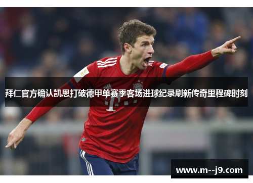 拜仁官方确认凯恩打破德甲单赛季客场进球纪录刷新传奇里程碑时刻 拜仁官方确认凯恩打破德甲单赛季客场进球纪录刷新传奇里程碑时刻