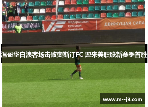 温哥华白浪客场击败奥斯汀FC 迎来美职联新赛季首胜