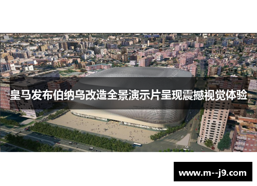 皇马发布伯纳乌改造全景演示片呈现震撼视觉体验