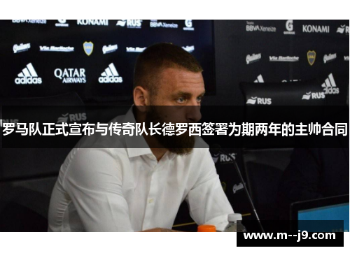 罗马队正式宣布与传奇队长德罗西签署为期两年的主帅合同 罗马队正式宣布与传奇队长德罗西签署为期两年的主帅合同