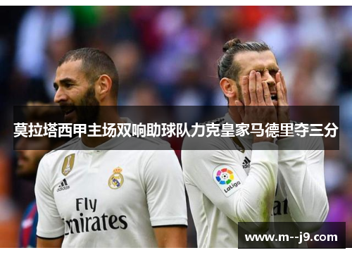 莫拉塔西甲主场双响助球队力克皇家马德里夺三分
