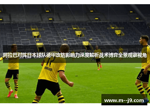 阿拉巴对阵日本球队德甲攻防影响力深度解析战术博弈全景观察视角