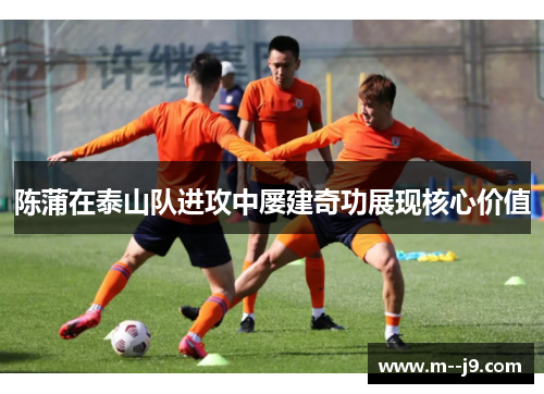 陈蒲在泰山队进攻中屡建奇功展现核心价值
