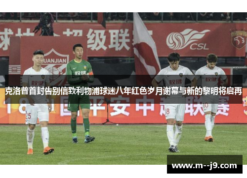 克洛普首封告别信致利物浦球迷八年红色岁月谢幕与新的黎明将启再