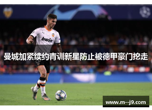 曼城加紧续约青训新星防止被德甲豪门挖走