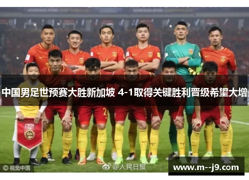 中国男足世预赛大胜新加坡 4-1取得关键胜利晋级希望大增